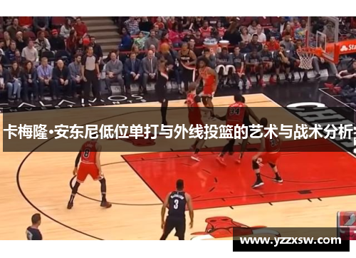 卡梅隆·安东尼低位单打与外线投篮的艺术与战术分析