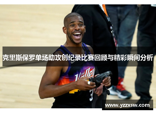 克里斯保罗单场助攻创纪录比赛回顾与精彩瞬间分析