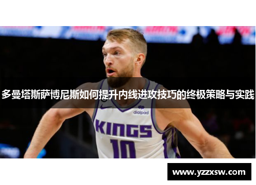 多曼塔斯萨博尼斯如何提升内线进攻技巧的终极策略与实践