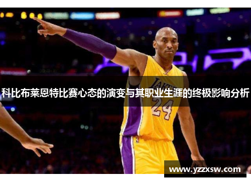 科比布莱恩特比赛心态的演变与其职业生涯的终极影响分析
