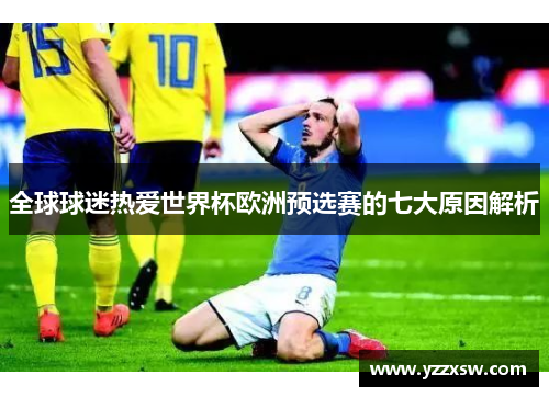 全球球迷热爱世界杯欧洲预选赛的七大原因解析