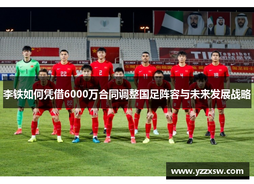 李铁如何凭借6000万合同调整国足阵容与未来发展战略